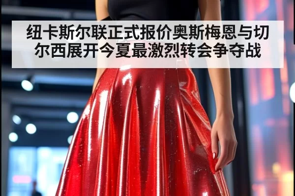 纽卡斯尔联正式报价奥斯梅恩与切尔西展开今夏最激烈转会争夺战